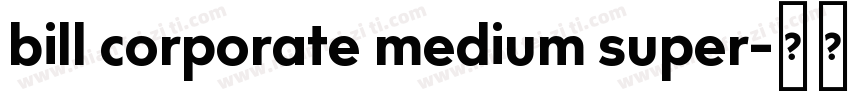 bill corporate medium super字体转换